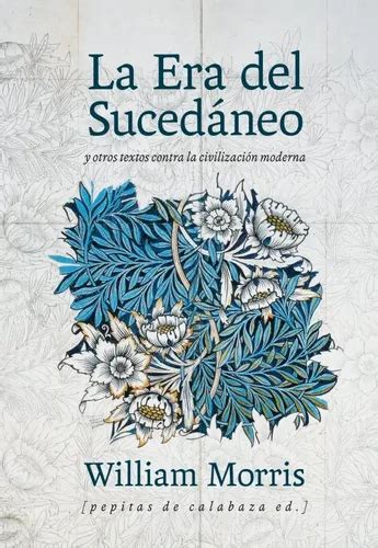 Cubierta del libro 'La Era del Sucedáneo' de William Morris publicado por Pepitas de Calabaza